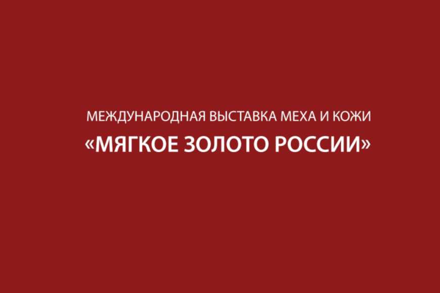 Приглашаем принять участие в 7-ой международной выставке меха, кожи и товаров легкой промышленности «Мягкое золото России.